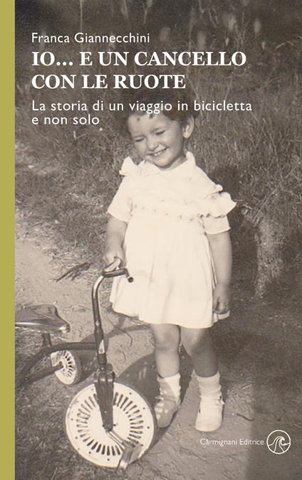 Io... e un cancello con le ruote. La storia di un viaggio in bicicletta e non solo - Franca Giannecchini - copertina