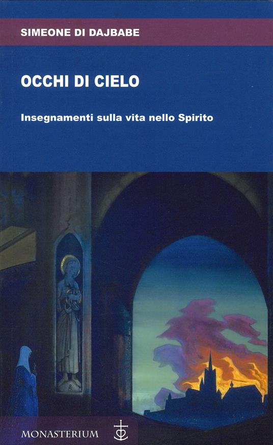 Occhi di cielo. Occhi di cielo. Insegnamenti sulla vita nello Spirito - Simeone Di Dajbabe - copertina