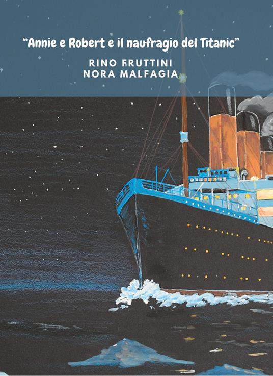 Annie e Robert e il naufragio del Titanic - Rino Fruttini - Nora Malfagia - - Libro - Atile - | IBS