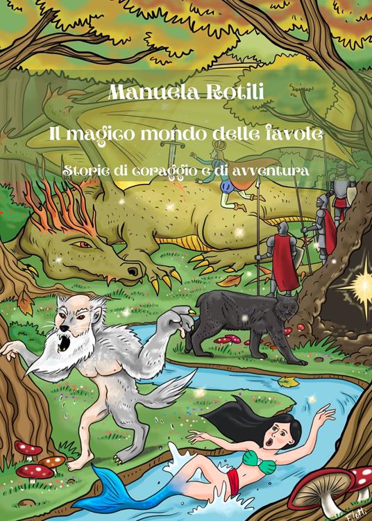 Il magico mondo delle favole. Storie di coraggio e di avventure - Manuela Rotili - copertina