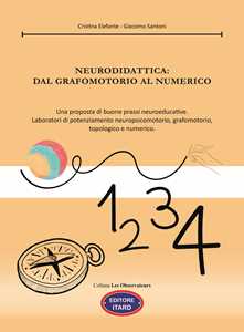 Libro Neurodidattica: dal grafomotorio al numerico. Una proposta di buone prassi neuroeducative. Laboratori di potenziamento neuropsicomotorio, grafomotorio, topologico e numerico Cristina Elefante Giacomo Santoni