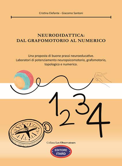 Neurodidattica: dal grafomotorio al numerico. Una proposta di buone prassi neuroeducative. Laboratori di potenziamento neuropsicomotorio, grafomotorio, topologico e numerico - Cristina Elefante,Giacomo Santoni - copertina