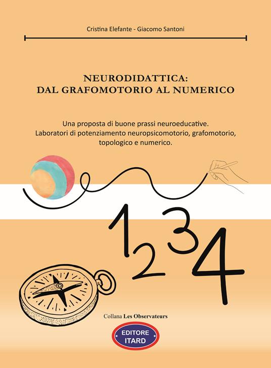 Neurodidattica: dal grafomotorio al numerico. Una proposta di buone prassi neuroeducative. Laboratori di potenziamento neuropsicomotorio, grafomotorio, topologico e numerico - Cristina Elefante,Giacomo Santoni - copertina