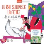 Lu Ban scolpisce la fenice. Ediz. italiana e cinese