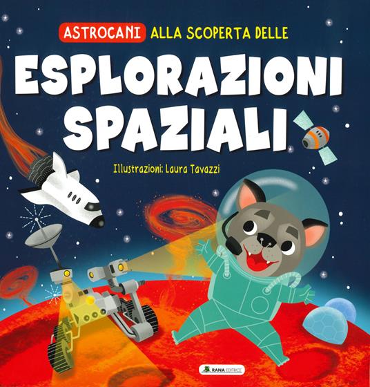 Alla scoperta delle esplorazioni spaziali. Astrocani. Ediz. a colori - copertina