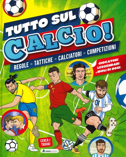 Tutto sul calcio. Regole, tattiche, calciatori, competizioni. Ediz. a colori - copertina