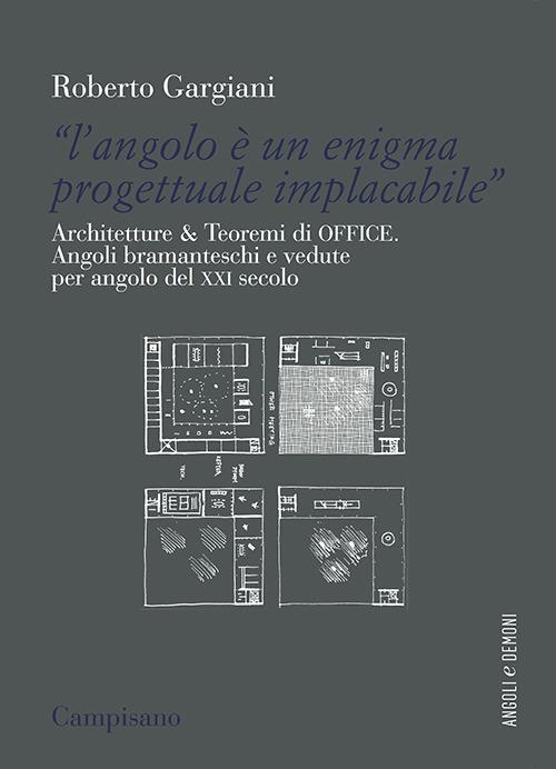 «L'angolo è un enigma progettuale implacabile». Architetture & Teoremi di Office. Angoli bramanteschi e vedute per angolo del XXI secolo - copertina
