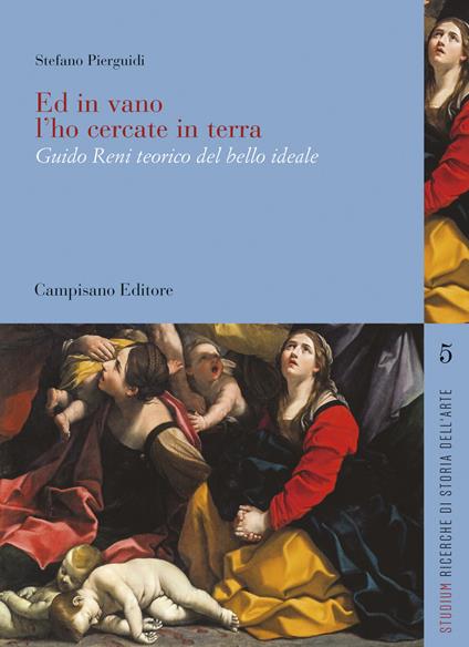Ed in vano l'ho cercate in terra. Guido Reni teorico del bello ideale - Stefano Pierguidi - copertina