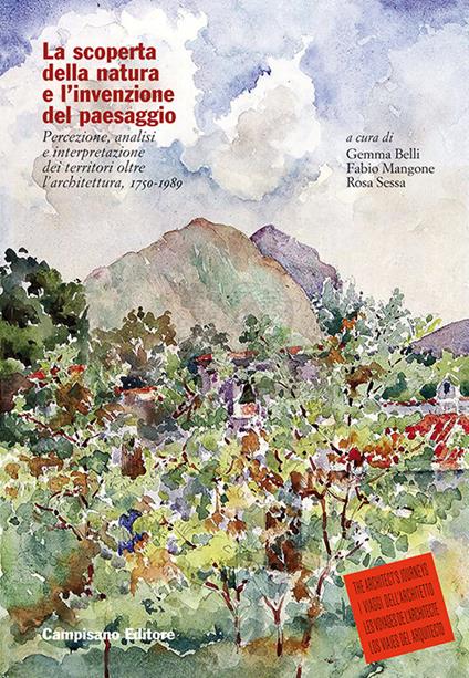 La scoperta della natura e l'invenzione del paesaggio. Percezione, analisi e interpretazione dei territori oltre l'architettura, 1750-1989 - Gemma Belli,Fabio Mangone,Rosa Sessa - copertina