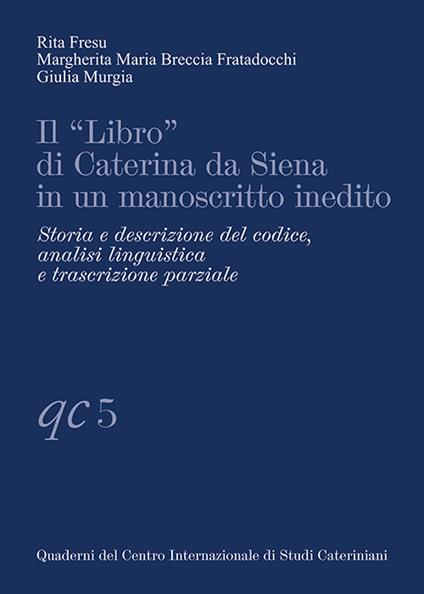 Il «Libro» di Caterina da Siena in un manoscritto inedito. Storia e descrizione del codice, analisi linguistica e trascrizione parziale - copertina