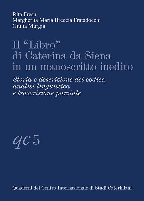 Il «Libro» di Caterina da Siena in un manoscritto inedito. Storia e descrizione del codice, analisi linguistica e trascrizione parziale - copertina