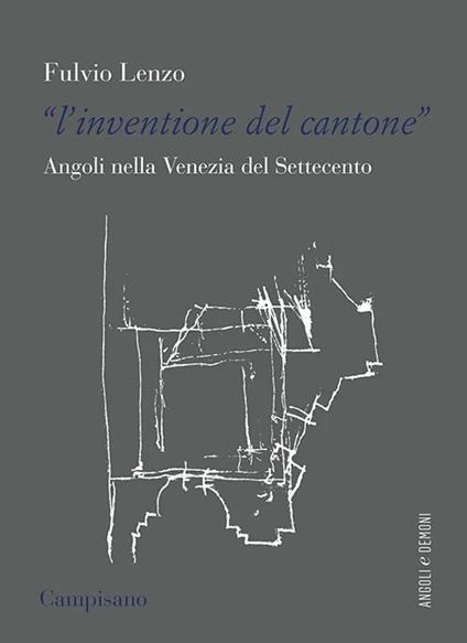 L'«inventione del cantone» Angoli nella Venezia del Settecento - Fulvio Lenzo - copertina