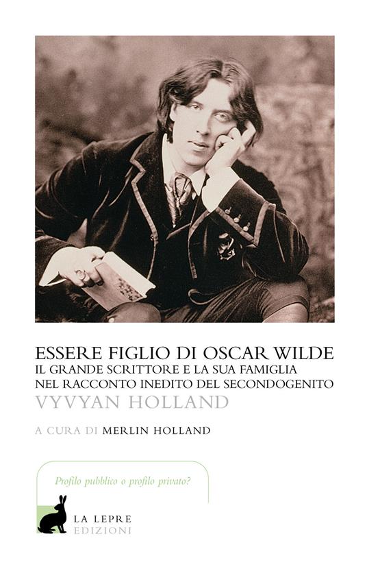 Essere figlio di Oscar Wilde - Vyvyan Holland - Libro - La Lepre Edizioni -  Visioni
