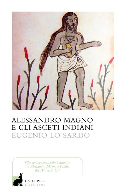 Alessandro Magno. A scuola dai nudi asceti indiani - Eugenio Lo Sardo - copertina