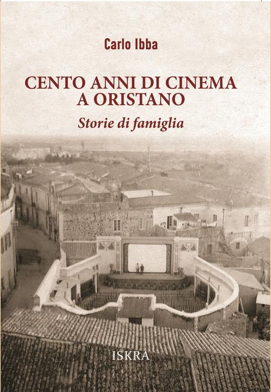 Cento anni di cinema a Oristano. Storie di famiglia - Carlo Ibba - copertina