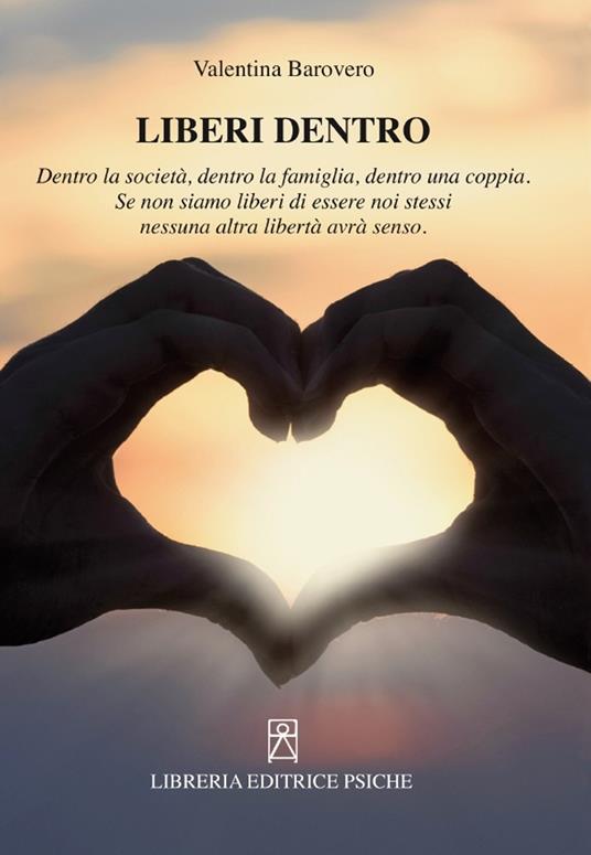 Liberi dentro. Dentro la società, dentro la famiglia, dentro una coppia. Se non siamo liberi di essere noi stessi nessuna altra libertà avrà senso - Valentina Barovero - copertina