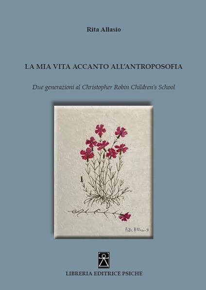 La mia vita accanto all'antroposofia. Due generazioni al Christopher Robin Children's School - Rita Allasio - copertina