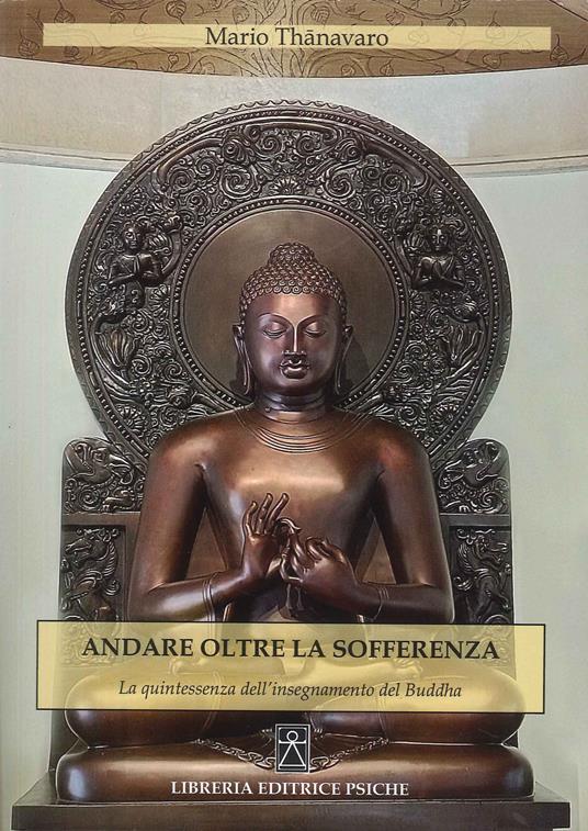 Andare oltre la sofferenza. La quintessenza dell'insegnamento del Buddha - Mario Thanavaro - copertina