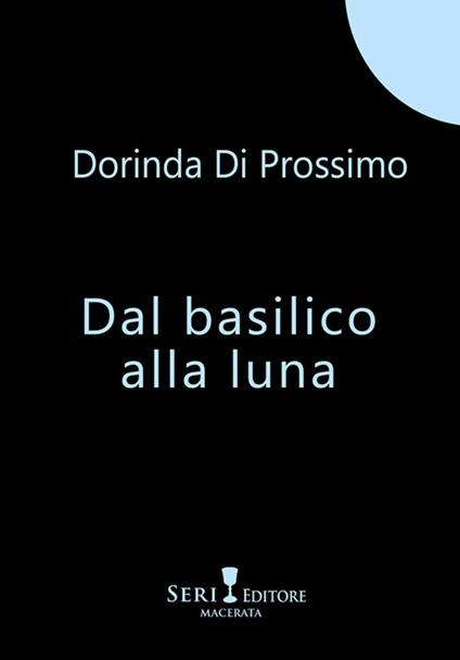 Dal basilico alla luna. Nuova ediz. - Dorinda Di Prossimo - copertina