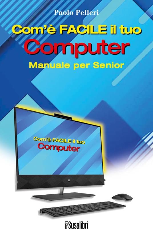 Com’è facile il tuo computer. Manuale per senior - Paolo Pelleri - copertina