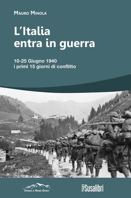 L'Italia entra in Guerra. 10-25 Giugno 1940. I primi 15 giorni di conflitto - Mauro Minola - copertina