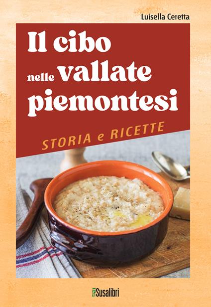 Il cibo nelle vallate piemontesi. Storia e ricette - Luisella Ceretta - copertina