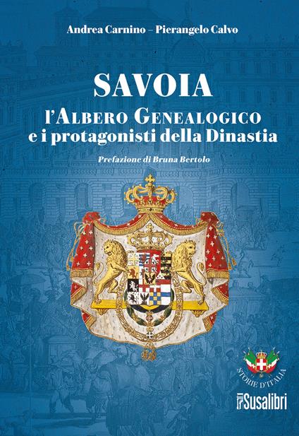 Savoia. L'albero genealogico e i protagonisti della dinastia - Andrea Carnino,Pierangelo Calvo - copertina