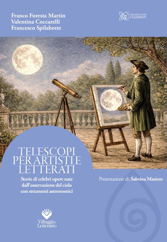 Telescopi per artisti e letterati. Storie di celebri opere nate dall'osservazione del cielo con strumenti astronomici - Franco Foresta Martin,Valentina Coccarelli,Francesco Spilabotte - copertina