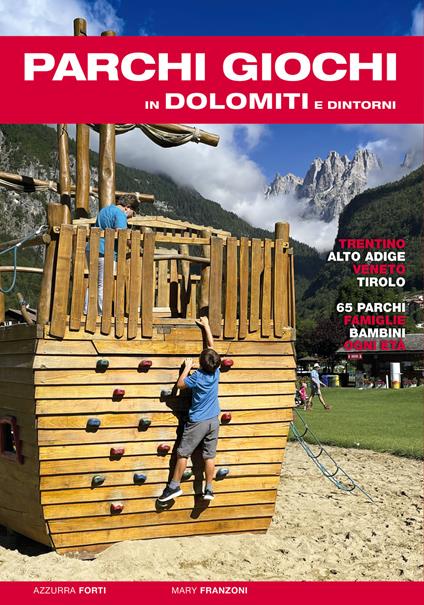 Parchi giochi in Dolomiti e dintorni. 65 parchi per bambini e famiglie. Trentino, Alto Adige, Veneto, Tirolo - Azzurra Forti,Mary Franzoni - copertina