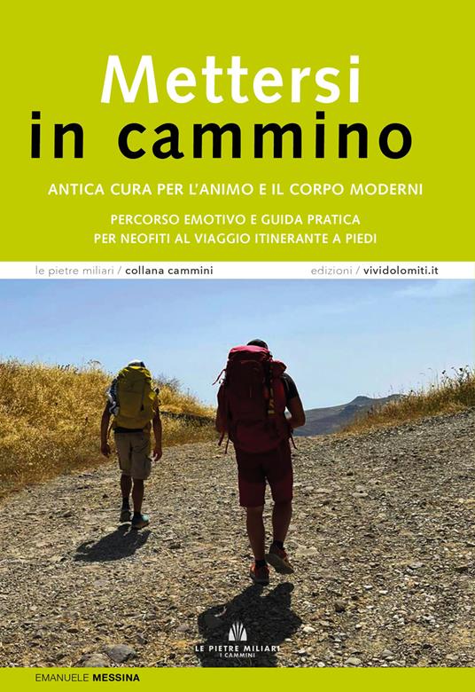 Mettersi in cammino. Antica cura per l'animo e il corpo moderni. Percorso emotivo e guida pratica per neofiti al viaggio itinerante a piedi - Emanuele Messina - copertina