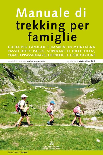 Manuale di trekking per famiglie. Guida per famiglie e bambini in montagna. Passo dopo passo, superare le difficoltà, come appassionarsi, i benefici e l'educazione - Giancarlo Togni - copertina