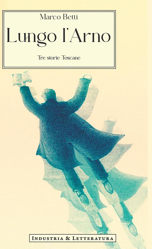 Lungo l'Arno. Tre storie toscane - copertina