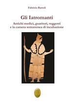 Gli Iatromanti. Antichi medici, guaritori, veggenti e la camera sotterranea di incubazione