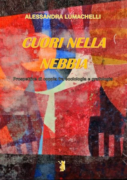 Cuori nella nebbia. Prospettive di coppia fra sociologia e grafologia - Alessandra Lumachelli - copertina