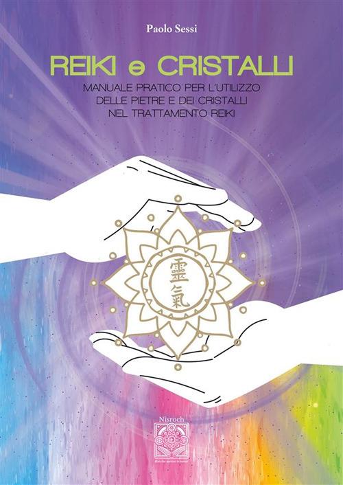 Reiki e cristalli. Manuale pratico per l'utilizzo delle pietre e dei cristalli nel trattamento Reiki - Paolo Sessi - copertina