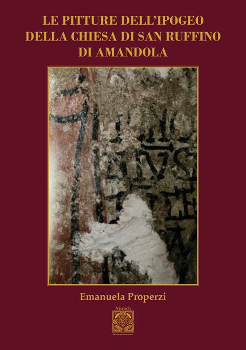 Le pitture dell'ipogeo della chiesa di San Ruffino di Amandola - Emanuela Properzi - copertina