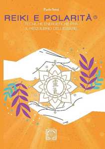Reiki e polarità. Teorie energetiche per il riequilibrio profondo dell'essere. Nuova ediz.