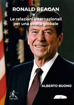 Ronald Reagan. Le relazioni internazionali per una svolta globale