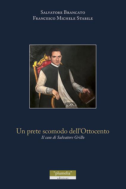 Un prete scomodo dell'Ottocento. Il caso di Salvatore Grillo - Salvatore Brancato,Francesco Michele Stabile - copertina