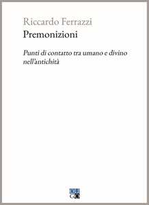 Premonizioni. Punti di contatto tra umano e divino nell'antichità