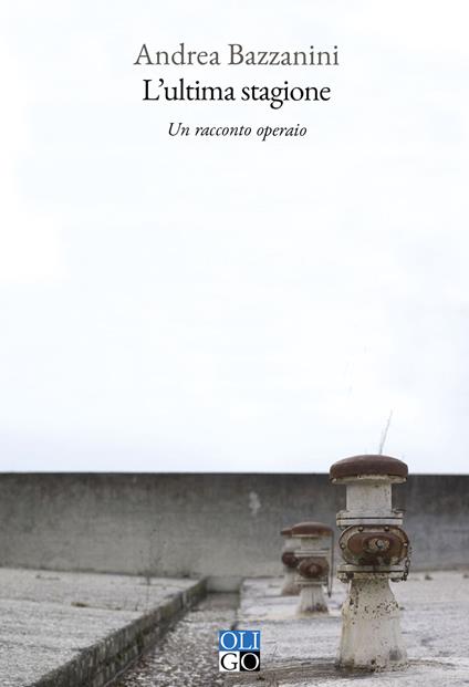 L'ultima stagione. Un racconto operaio - Andrea Bazzanini - copertina