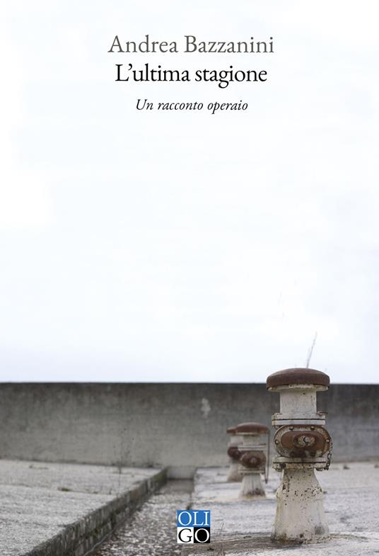 L'ultima stagione. Un racconto operaio - Andrea Bazzanini - copertina