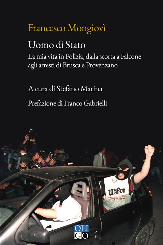 Uomo di Stato. La mia vita in Polizia, dalla scorta a Falcone agli arresti di Brusca e Provenzano - Francesco Mongiovì - copertina