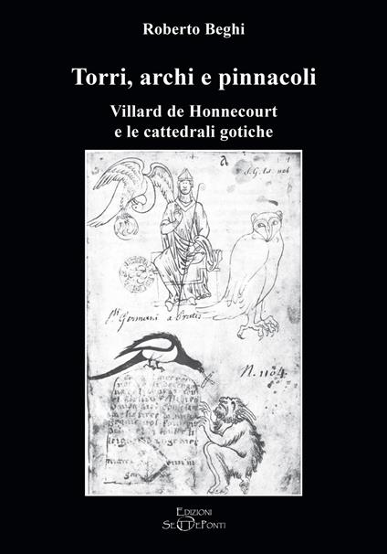 Torri, archi e pinnacoli. Villard de Honnecourt e le cattedrali gotiche - Roberto Beghi - copertina
