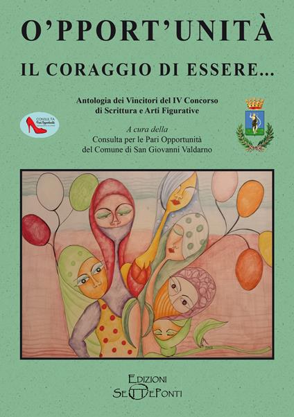 O'pport'unità. Il coraggio di essere... Antologia dei Vincitori del IV Concorso di Scrittura e Arti Figurative - copertina