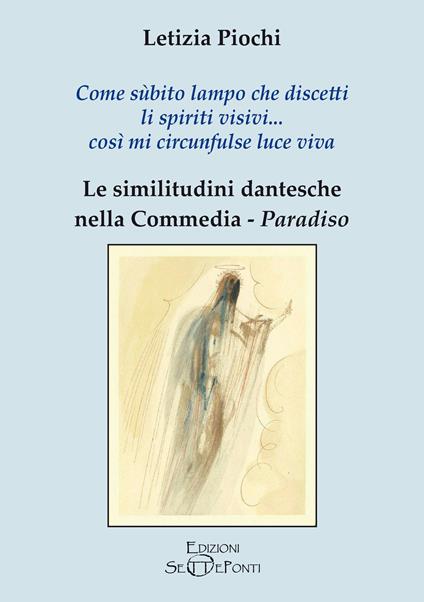 Come sùbito lampo che discetti li spiriti visivi... così mi circunfulse luce viva. Le similitudini dantesche nella Commedia. Paradiso - Letizia Piochi - copertina