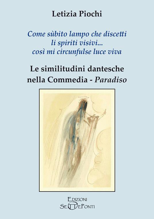 Come sùbito lampo che discetti li spiriti visivi... così mi circunfulse luce viva. Le similitudini dantesche nella Commedia. Paradiso - Letizia Piochi - copertina