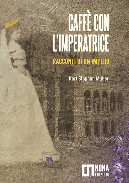 Caffè con l'Imperatrice. Racconti di un impero - Susanna Serafini,Simona Salta,Krisztina Sàndor - copertina