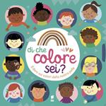 Di che colore sei? Il libro sui colori della nostra pelle. Ediz. a colori