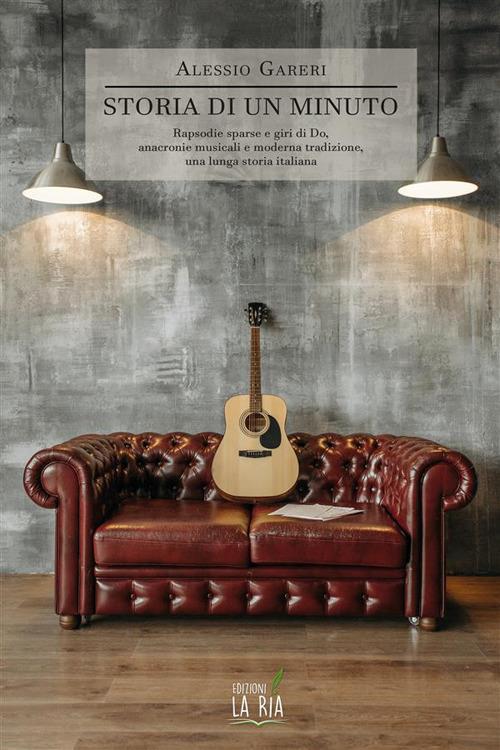 Storia di un minuto. Rapsodie sparse e giri di do, anacronie musicali e moderna tradizione, una lunga storia italiana - Alessio Gareri - copertina